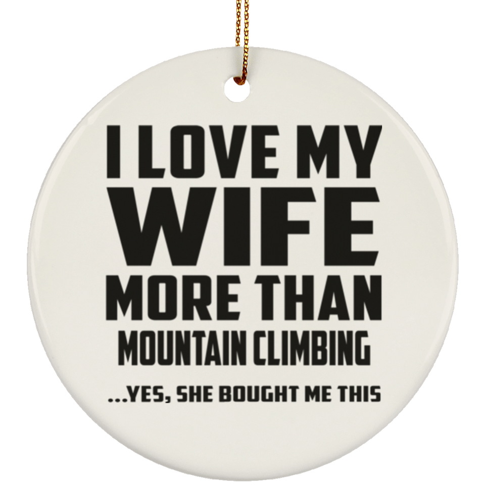 I Love My Wife More Than Mountain Climbing - Circle Ornament