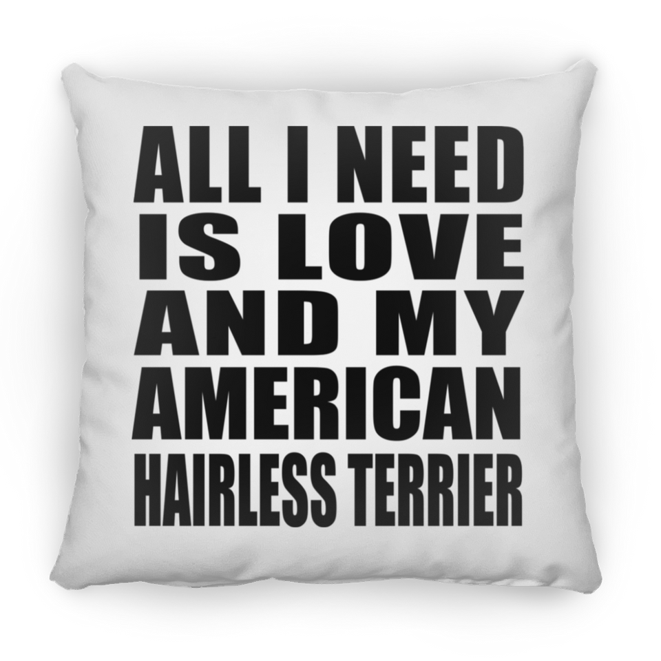 All I Need Is Love And My American Hairless Terrier - Throw Pillow