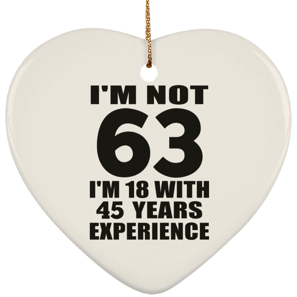 63rd Birthday I'm Not 63 I'm 18 With 45 Years Experience - Heart Ornament