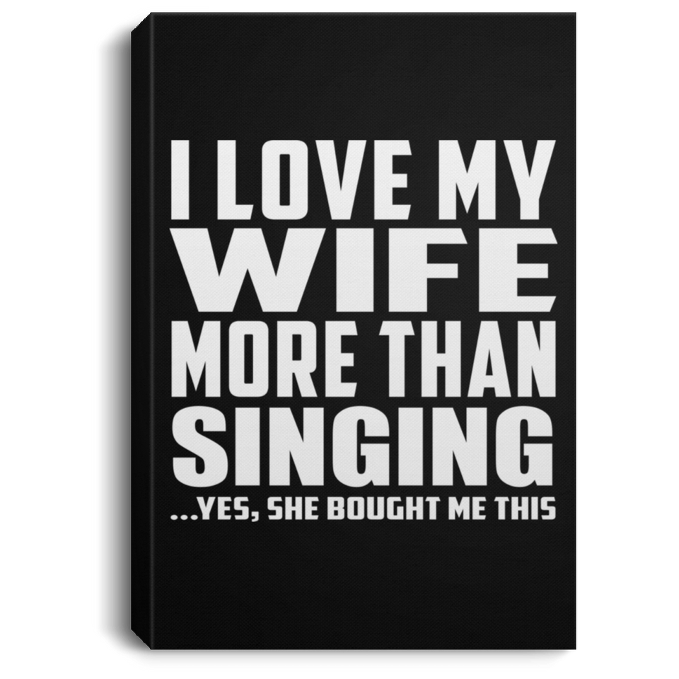 I Love My Wife More Than Singing - Canvas Portrait