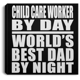 Child Care Worker By Day World's Best Dad By Night - Canvas Square
