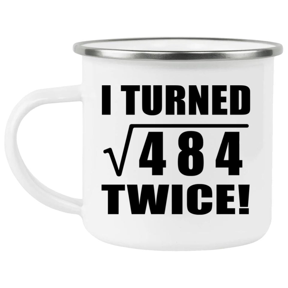 44th Birthday I Turned Square Root of 484 Twice - 12oz Camping Mug