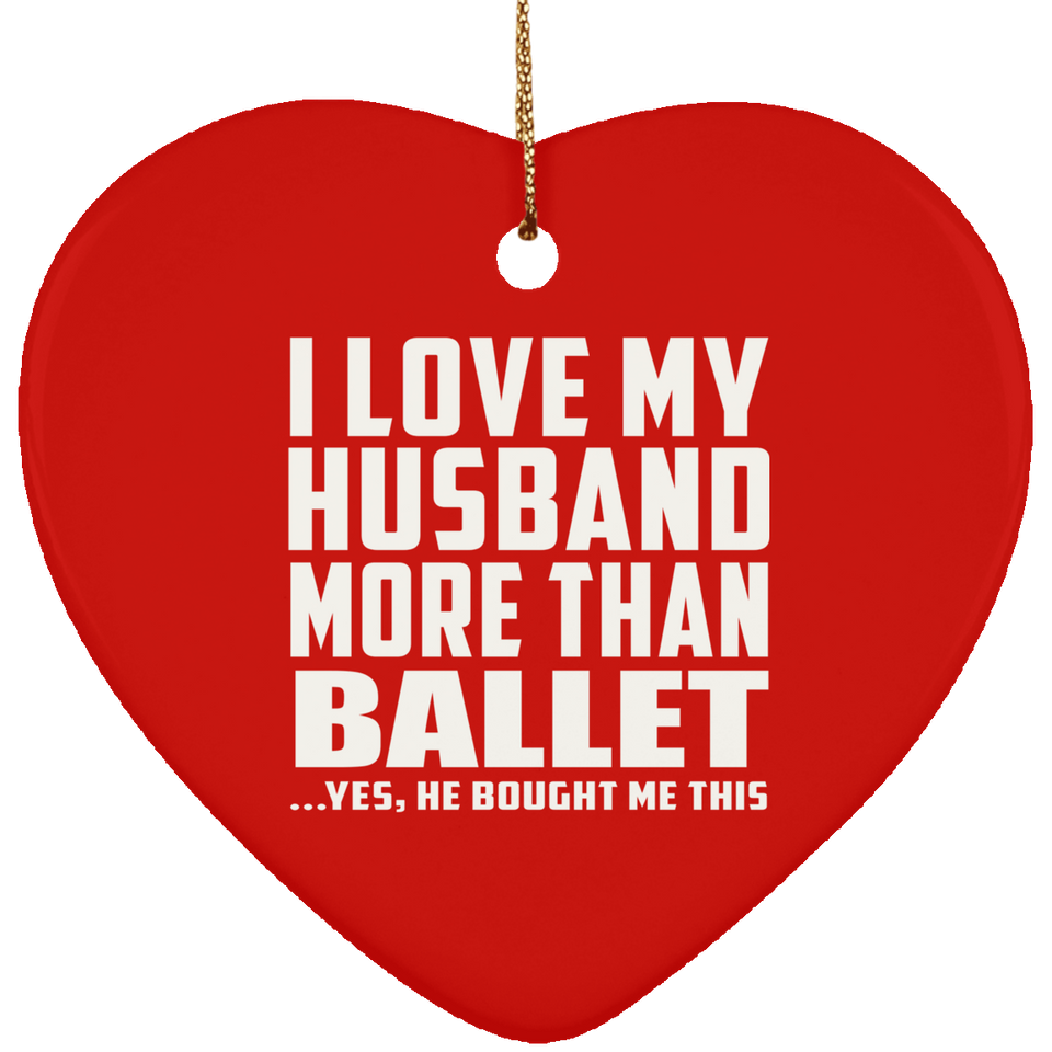 I Love My Husband More Than Ballet - Heart Ornament