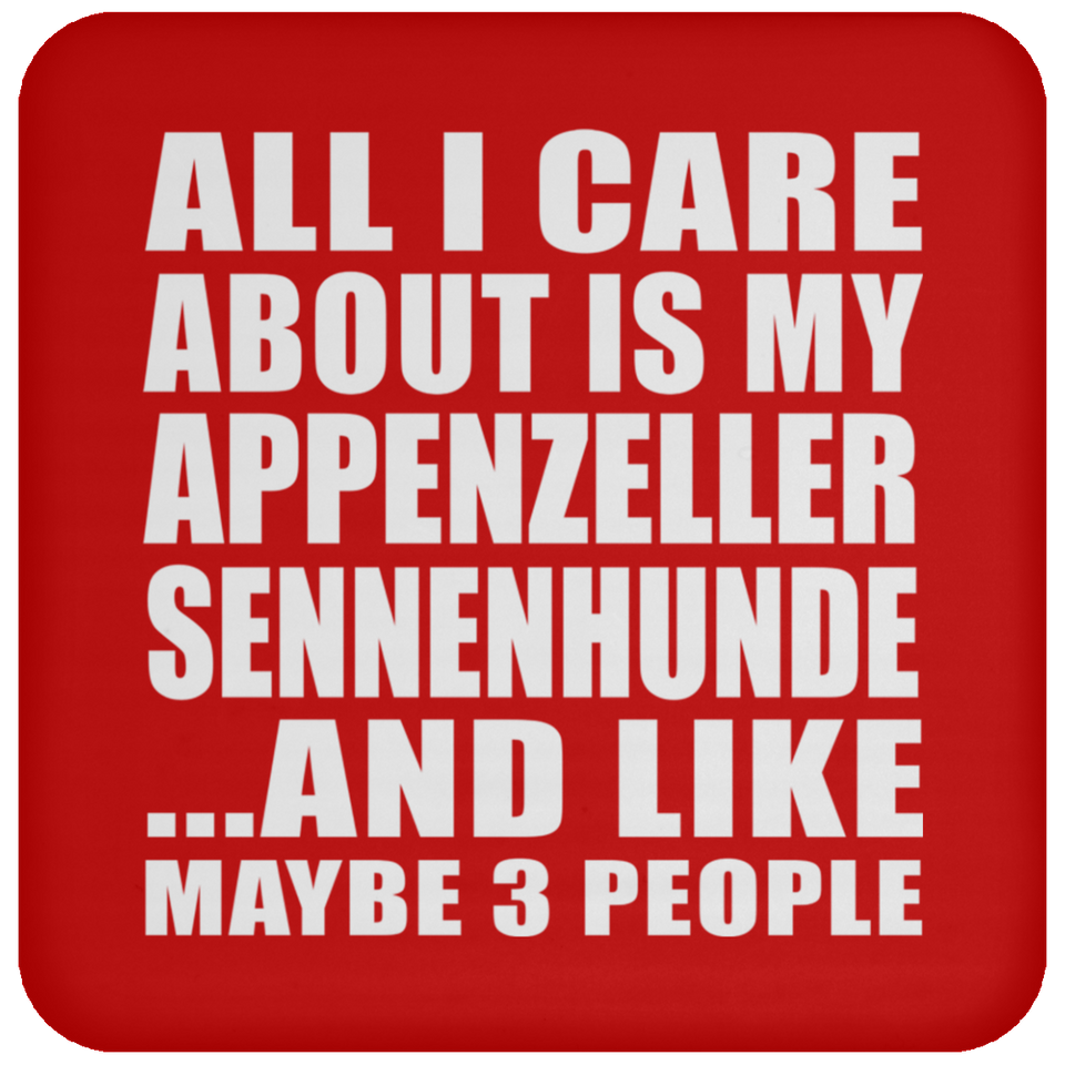 All I Care About Is My Appenzeller Sennenhunde - Drink Coaster