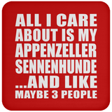 All I Care About Is My Appenzeller Sennenhunde - Drink Coaster