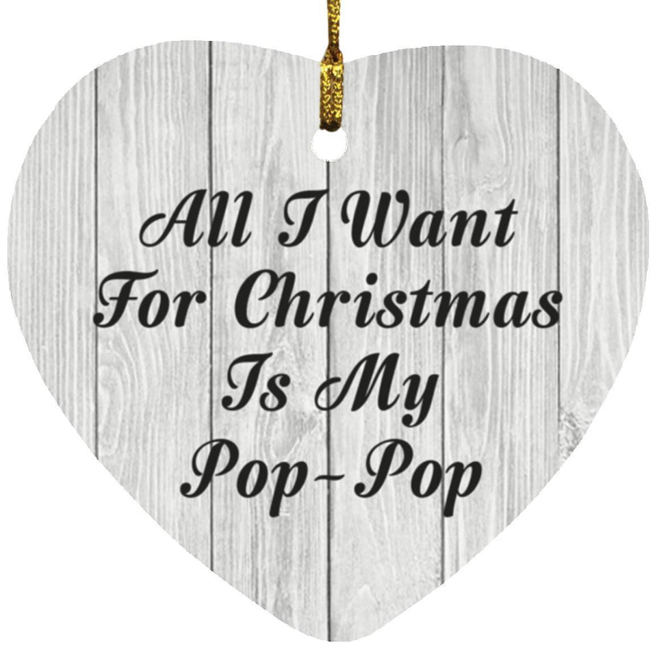 All I Want For Christmas Is My Pop-Pop - Heart Ornament F