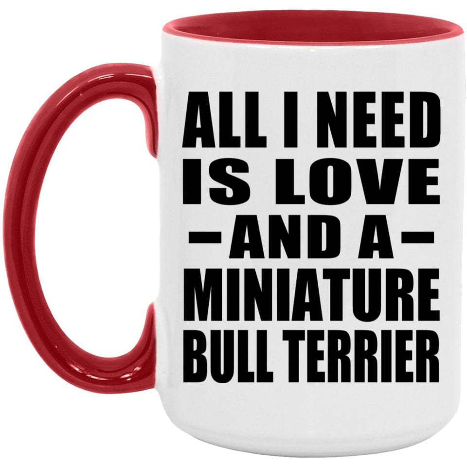 All I Need Is Love And A Miniature Bull Terrier - 15oz Accent Mug Red