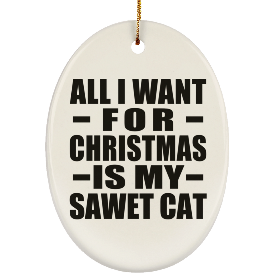 All I Want For Christmas Is My Sawet Cat - Oval Ornament