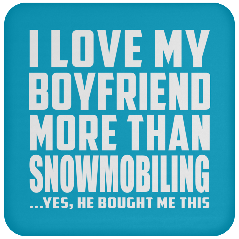 I Love My Boyfriend More Than Snowmobiling - Drink Coaster