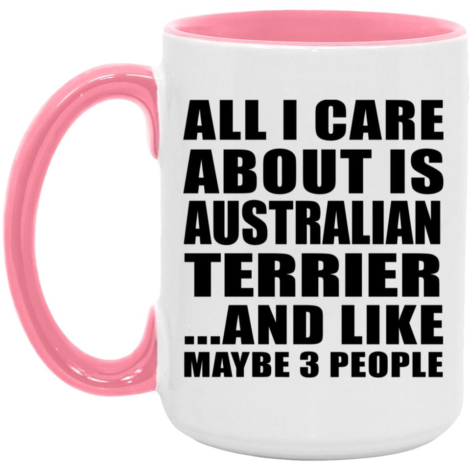 All I Care About Is Australian Terrier - 15oz Accent Mug Pink