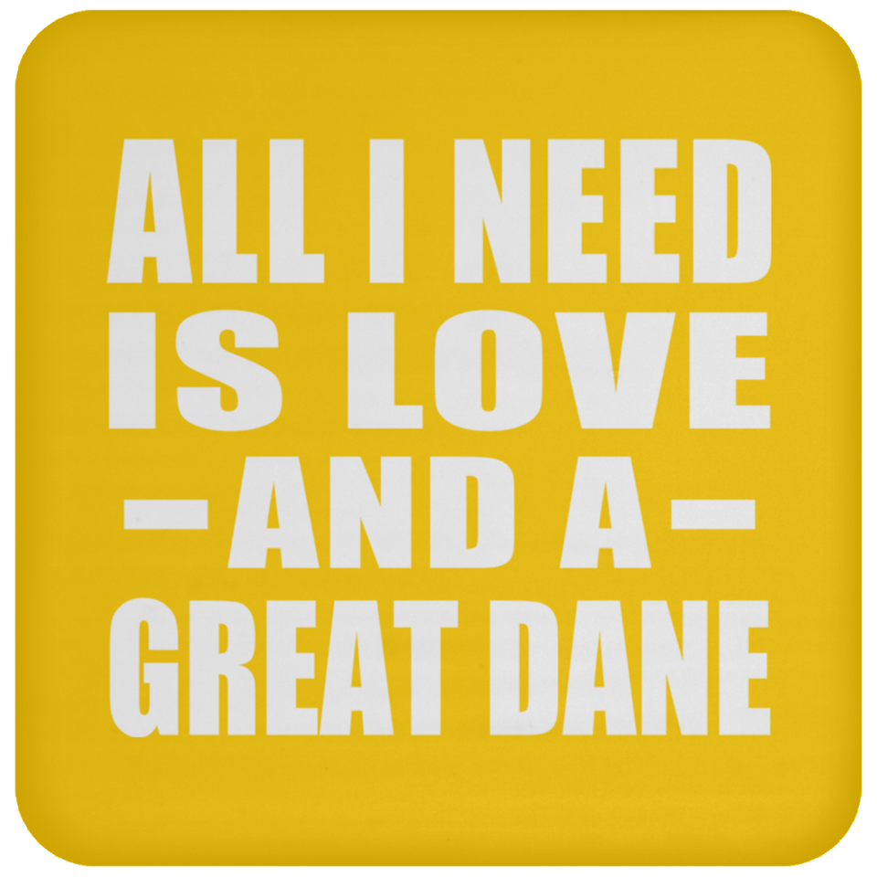 All I Need Is Love And A Great Dane - Drink Coaster