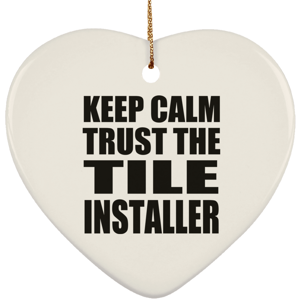 Keep Calm and Trust The Tile Installer - Heart Ornament