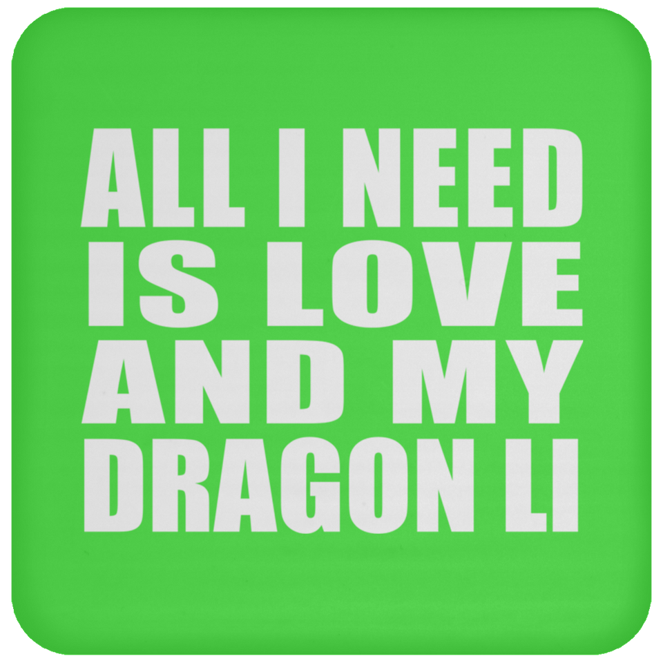All I Need Is Love And My Dragon Li - Drink Coaster