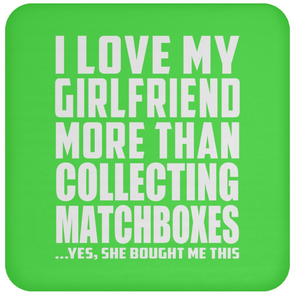 I Love My Girlfriend More Than Collecting Matchboxes - Drink Coaster