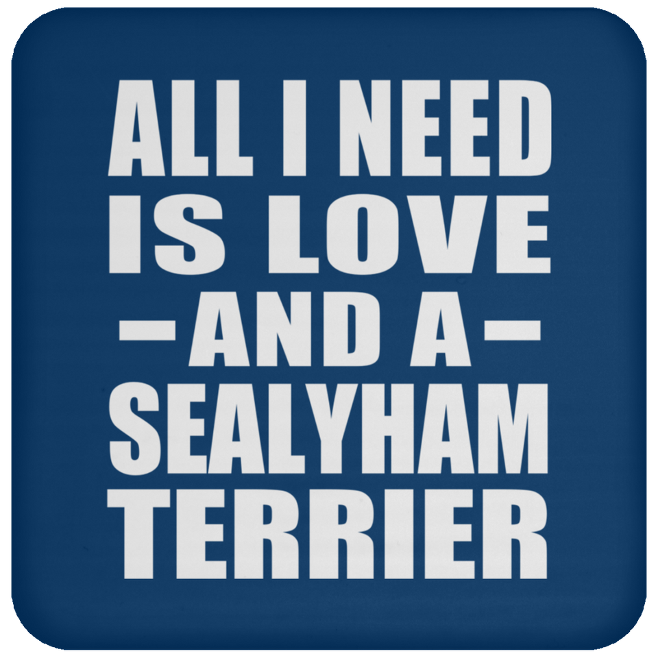 All I Need Is Love And A Sealyham Terrier - Drink Coaster