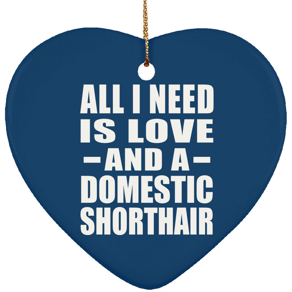 All I Need Is Love And A Domestic Shorthair - Heart Ornament