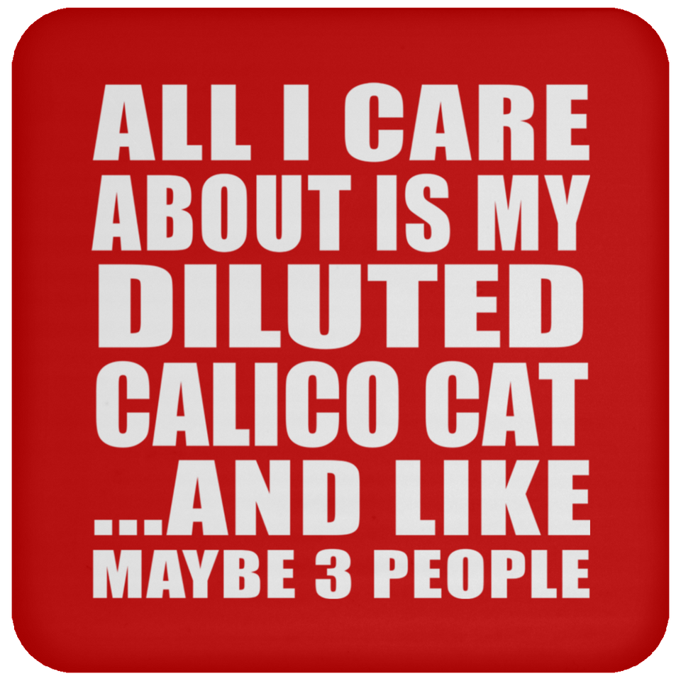 All I Care About Is My Diluted Calico Cat - Drink Coaster