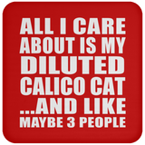 All I Care About Is My Diluted Calico Cat - Drink Coaster
