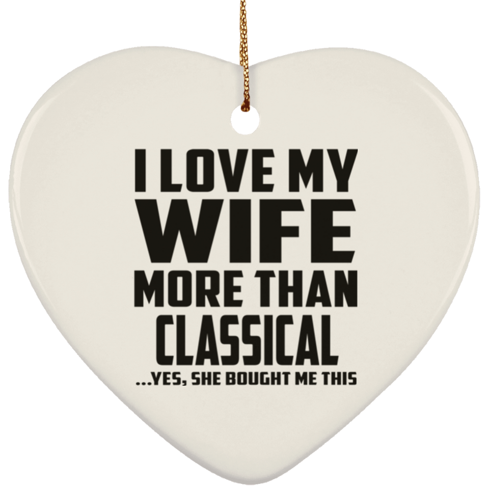 I Love My Wife More Than Classical - Heart Ornament