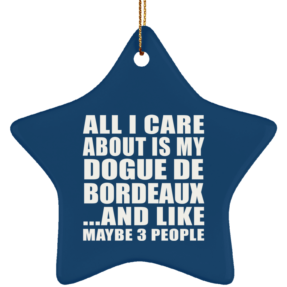 All I Care About Is My Dogue De Bordeaux - Star Ornament
