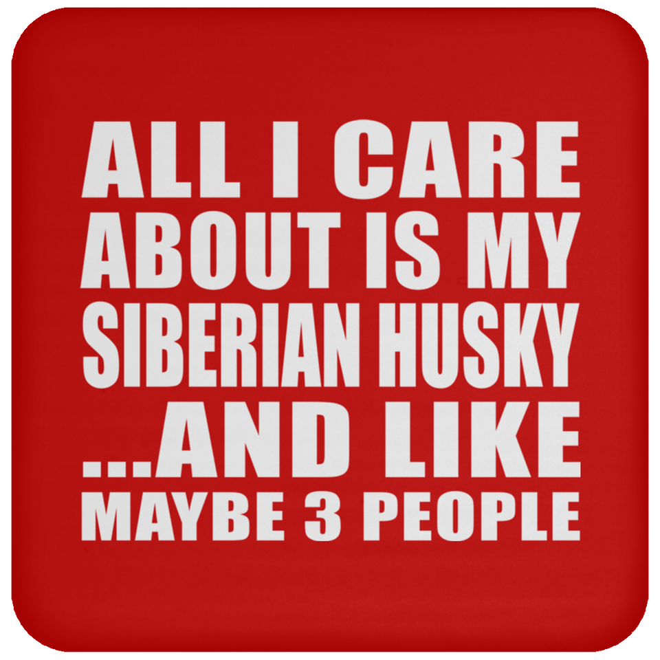 All I Care About Is My Siberian Husky - Drink Coaster
