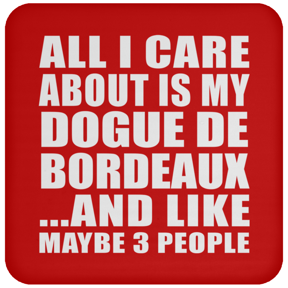 All I Care About Is My Dogue De Bordeaux - Drink Coaster
