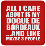 All I Care About Is My Dogue De Bordeaux - Drink Coaster