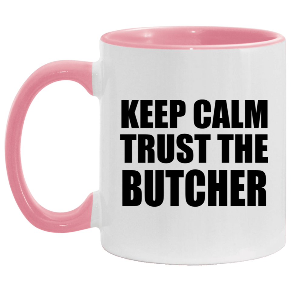 Keep Calm and Trust The Butcher - 11oz Accent Mug Pink