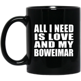 All I Need Is Love And My Boweimar - 11 Oz Coffee Mug Black