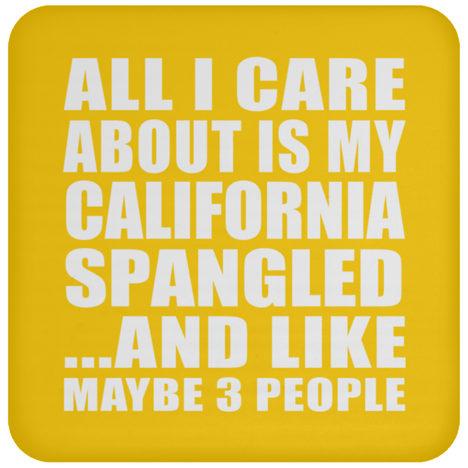 All I Care About Is My California Spangled - Drink Coaster