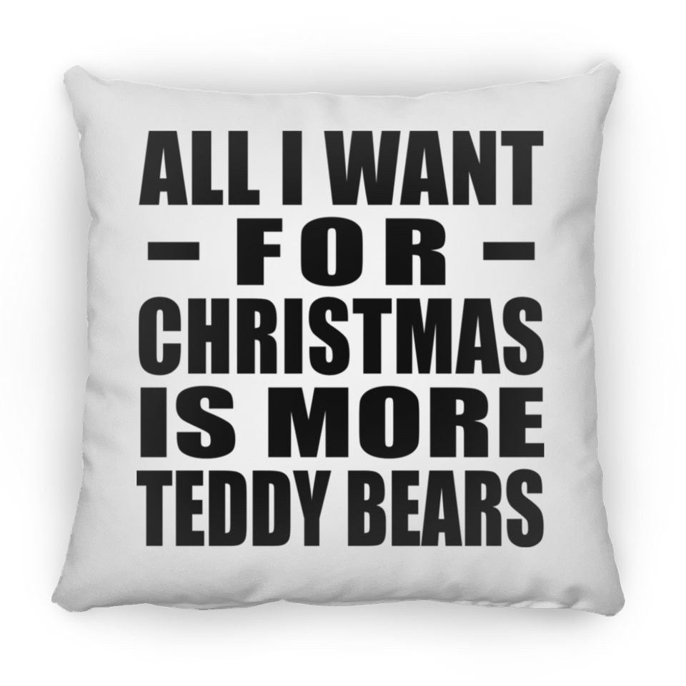 All I Want For Christmas Is More Teddy Bears - Throw Pillow
