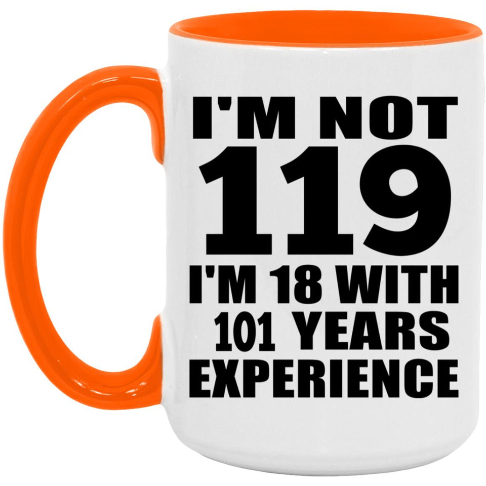 119th Birthday I'm Not 119 I'm 18 With 101 Years Experience - 15oz Accent Mug Orange