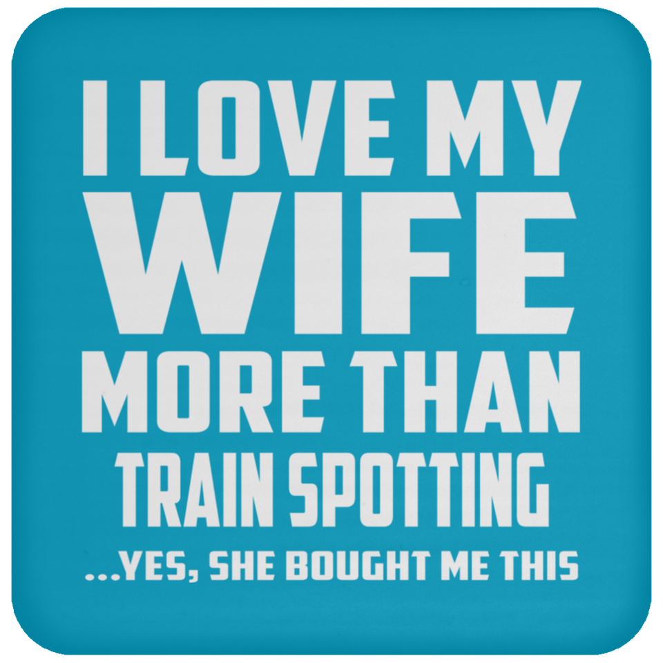 I Love My Wife More Than Train Spotting - Drink Coaster