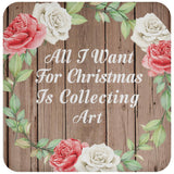 All I Want For Christmas Is Collecting Art - Drink Coaster B
