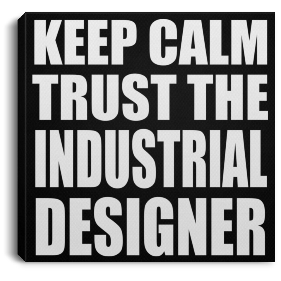 Keep Calm and Trust The Industrial Designer - Canvas Square