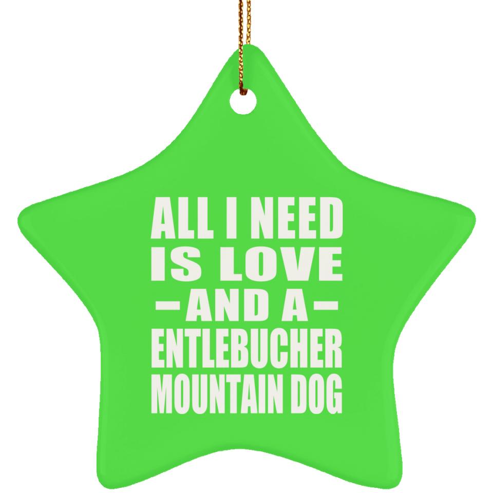 All I Need Is Love And A Entlebucher Mountain Dog - Star Ornament