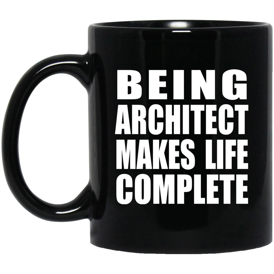 Being Architect Makes Life Complete - 11oz Coffee Mug Black