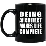 Being Architect Makes Life Complete - 11oz Coffee Mug Black