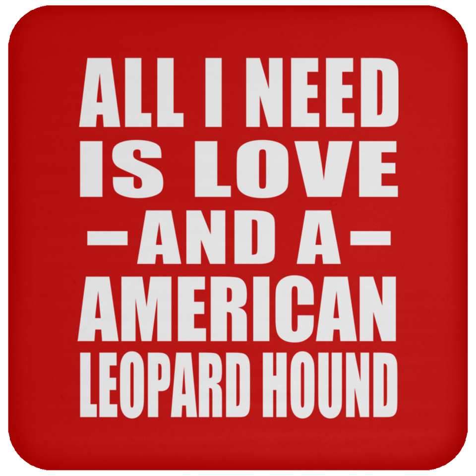 All I Need Is Love And A American Leopard Hound - Drink Coaster