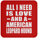 All I Need Is Love And A American Leopard Hound - Drink Coaster