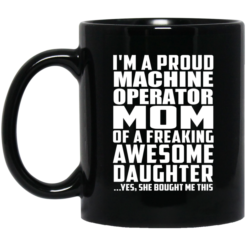 Proud Machine Operator Mom Of Awesome Daughter - 11 Oz Coffee Mug Black