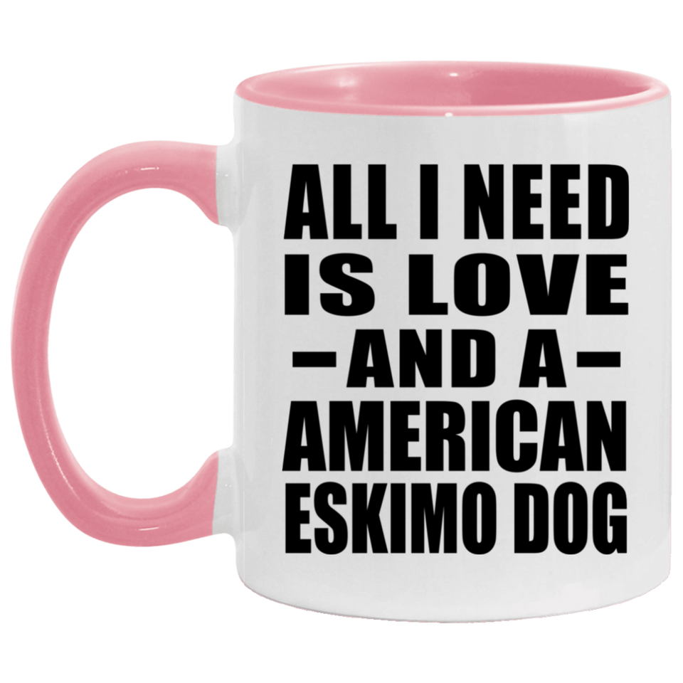 All I Need Is Love And A American Eskimo Dog - 11oz Accent Mug Pink