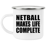 Netball Makes Life Complete - 12oz Camping Mug