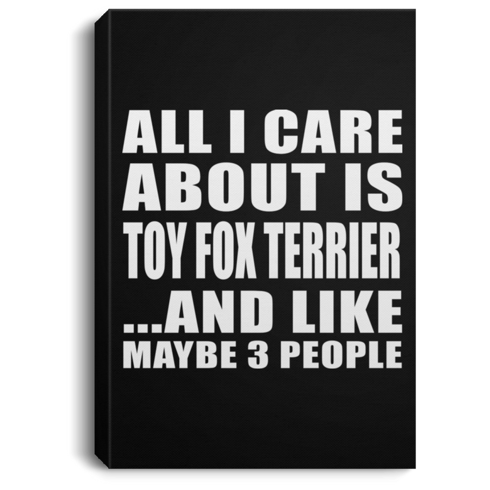 All I Care About Is Toy Fox Terrier - Canvas Portrait