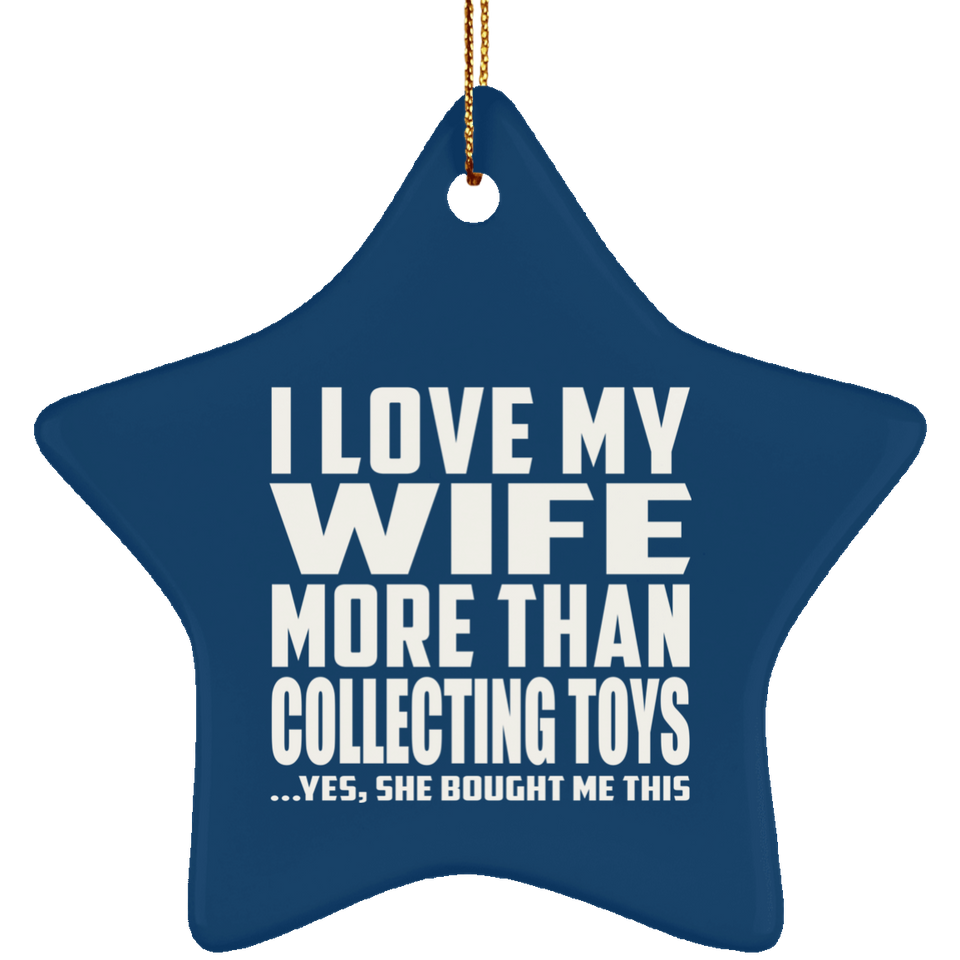 I Love My Wife More Than Collecting Toys - Star Ornament