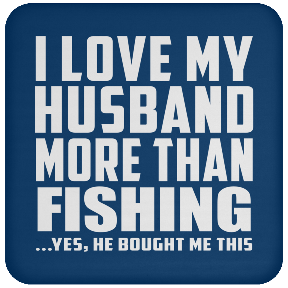 I Love My Husband More Than Fishing - Drink Coaster