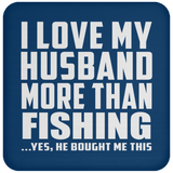 I Love My Husband More Than Fishing - Drink Coaster