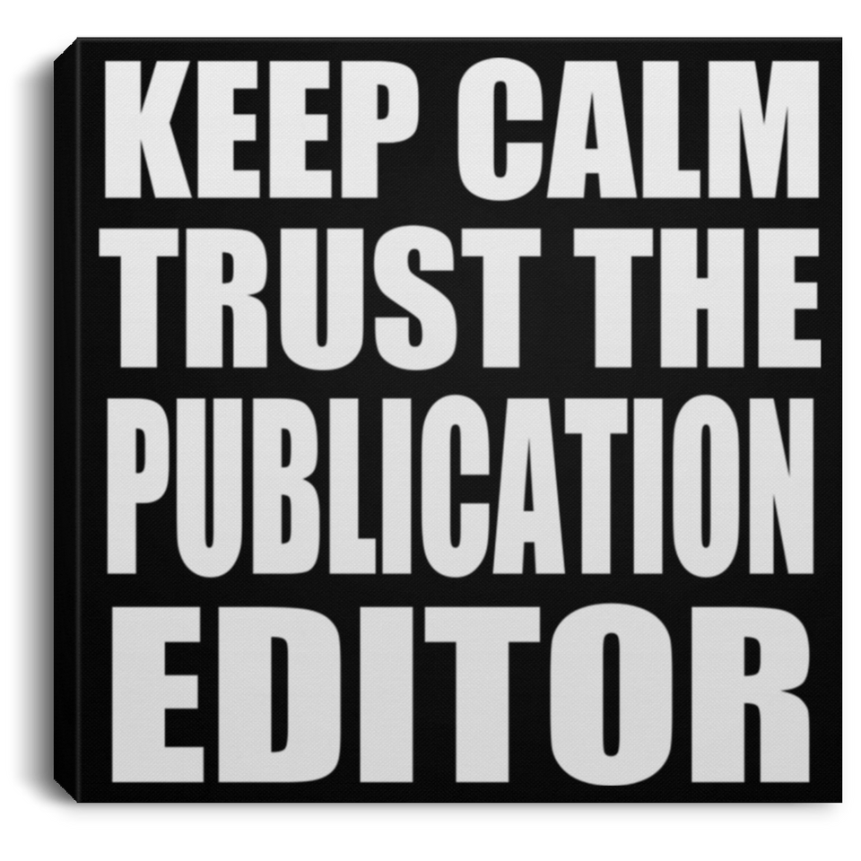 Keep Calm and Trust The Publication Editor - Canvas Square