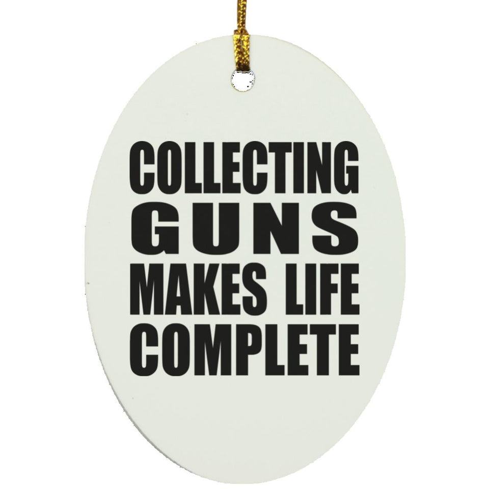 Collecting Guns Makes Life Complete - Oval Ornament