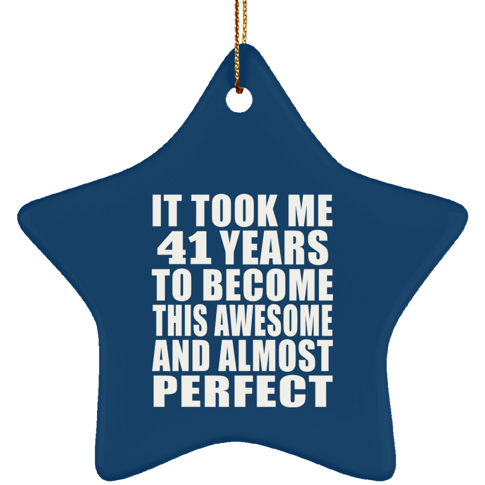 41st Birthday Took 41 Years To Become Awesome & Perfect - Star Ornament